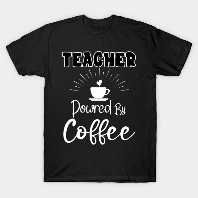 Teacher Powered By Coffee T-Shirt by Diwa